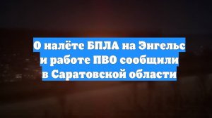 О налёте БПЛА на Энгельс и работе ПВО сообщили в Саратовской области