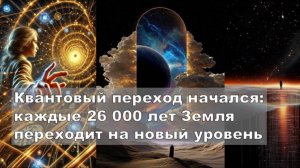 Квантовый переход начнется 30 августа 2025: каждые 26 000 лет Земля переходит на новый уровень