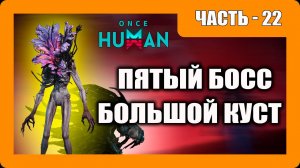 Once Human Прохождение - (Пятый Босс / Большой Куст)- Часть 22 [2025]