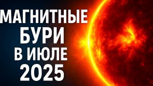 Самые сильные Магнитные Бури июля 2025! Берегите здоровье!