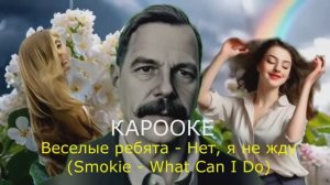 Прикол КАРООКЕ (КАРАОКЕ) 
Веселые ребята - Нет, я не жду (Smokie - What Can I Do)