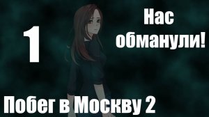 Прохождение визуальной новеллы Побег в Москву 2 |1| Нас обманули (Без комментариев)