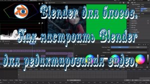 4 Blender для блогов.Как настроить Blender для редактирования видео.