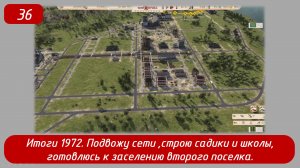 Эпизод 36 
Итоги 1972, подвожу сети, строю садики и школы, готовлюсь к заселению второго поселка