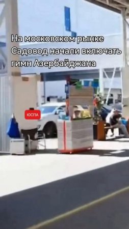 ЮСПА / На рынке Садовод начали включать гимн Азербайджана
