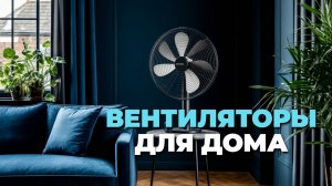 Лучшие вентиляторы для дома 🌬️: Топ-5 моделей, которые сделают ваше лето комфортным! ☀️🏡
