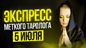 Экспресс Меткого Таролога 05.07