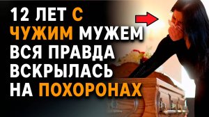12 лет с ЧУЖИМ мужем. вся правда ВСКРЫЛАСЬ на похоронах. слушать рассказы онлайн