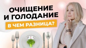 ОЧИЩЕНИЕ организма и ГОЛОДАНИЕ - есть ли разница в этих практиках и в чем она заключается