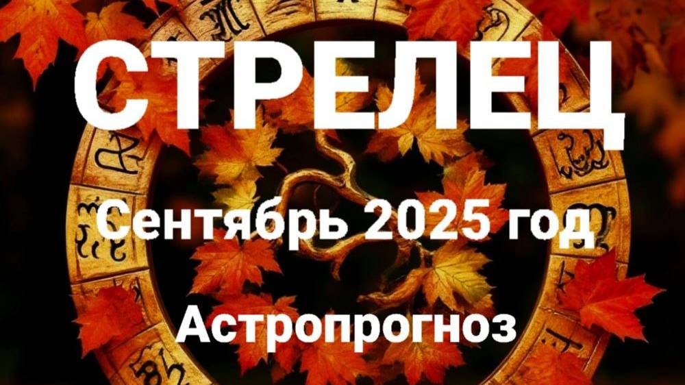Стрелец. Сентябрь 2025 год. Астропрогноз смотреть онлайн