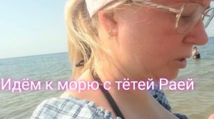Идём к морю с тётей Раей