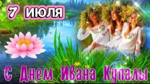 7 ИЮЛЯ–ДЕНЬ ИВАНА КУПАЛА. С ПРАЗДНИКОМ !!!