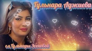 Гульнара Аджиева ,сл,Гульнары Эсеновой