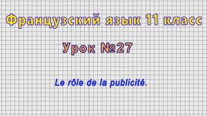 Французский язык 11 класс (Урок№27 - Le rôle de la publicité.)