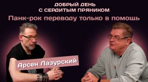 Арсен Лазурский: Панк-рок переводу только в помощь| Добрый день с Сердитым пряником