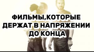 ФИЛЬМЫ,КОТОРЫЕ ДЕРЖАТ В  НАПРЯЖЕНИИ ДО КОНЦА