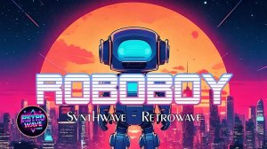 Roboboy / Synthwave ~ Retrowave ~ Cyberpunk ~ Playlist