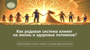 Как родовая система влияет на здоровье и жизнь потомков?