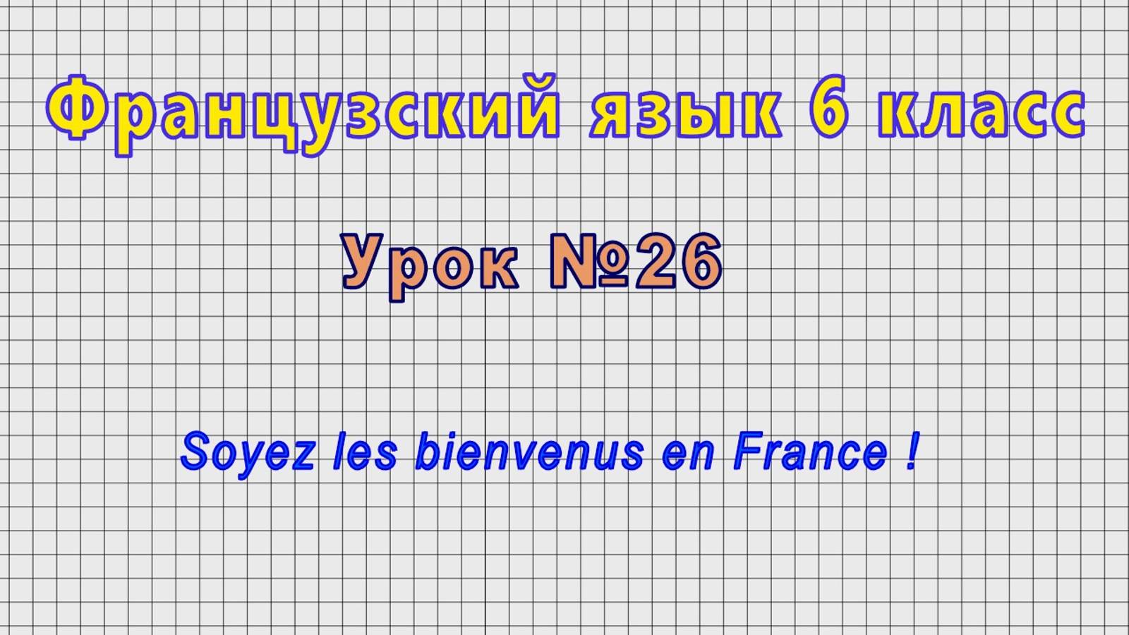 Французский язык 6 класс (Урок№26 - Soyez les bienvenus en France !) смотреть онлайн