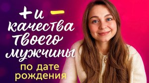 КАКИМИ КАЧЕСТВАМИ ПО ДАТЕ РОЖДЕНИЯ ОБЛАДАЕТ ВАШ МУЖЧИНА. Какая у него энергия?