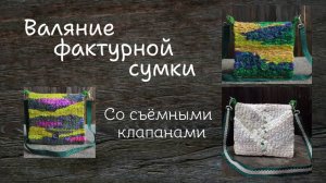 Валяние фактурной сумки со съёмными клапанами - МК.
