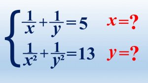 Алгебра. Система уравнений.  1 ⁄ x  + 1 ⁄ y = 5   и  1 ⁄ x²  + 1 ⁄ y² = 13