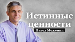 Истинные ценности.
Павел Меженин.