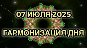Гармонизация дня 07 июля 2025. Трансформационная Медитация.