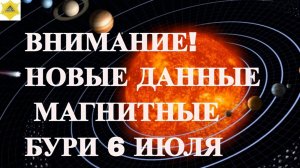 ВНИМАНИЕ! НОВЫЕ ДАННЫЕ. МАГНИТНЫЕ БУРИ 6 ИЮЛЯ 2025!