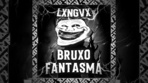 BRUXO FANTASMA (SPED) • LXNGVX