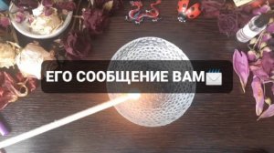 ЕГО СООБЩЕНИЕ ВАМ! КОРОТКИЕ ГАДАНИЯ НА ОГНЕ