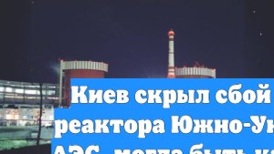 Киев скрыл сбой в работе реактора Южно-Украинской АЭС, могла быть катастрофа