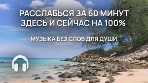 Расслабься за 60 минут / Музыка без слов для души / Здесь и сейчас на 100% / Полный релакс