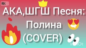 АКА,ШГШ Песня: Полина (cover)