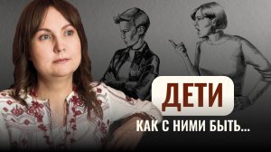 ДЕТИ. Как с ними быть...
