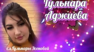 сл,Гульнары Эсеновой,Гульнара Аджиева