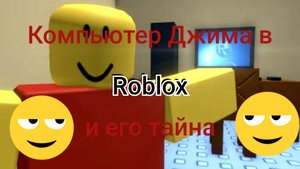 Компьютер Джима в Roblox и его тайна.