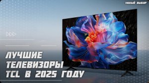 Лучшие телевизоры TCL в 2025 году | Какой телевизор TCL купить?