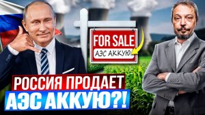 🔥Сенсация! Зачем Россия ПРОДАЕТ АЭС Аккую?! Фатальная ОШИБКА?