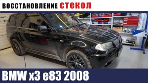 bmw x3 e83 2008 Восстановление стекол