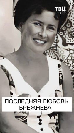 Последняя любовь Леонида Брежнева