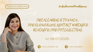 Послесловие в Тбилиси...Про реализацию, контакт мужского-женского, про путешествие | от 06.07.2025