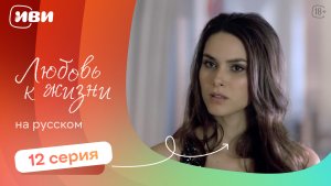 Любовь к жизни  — 12 серия | Русская озвучка