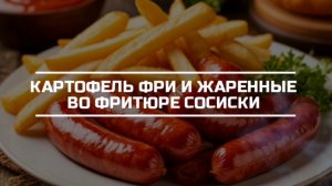 Картофель фри и жаренные во фритюре сосиски.
