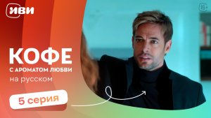 Кофе с ароматом любви — 5 серия | Русская озвучка