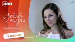 Любовь к жизни  — 8 серия | Русская озвучка