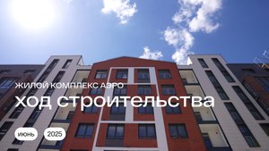 Ход строительства | Жилой комплекс «АЭРО»|Июнь 2025
