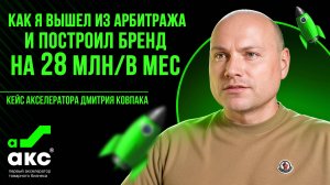 Как я вышел из арбитража и построил бренд на 28 млн/в мес. Кейс Акселератора Дмитрия Ковпака.