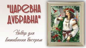 «Царевна Дубравна» - набор для вышивания бисером