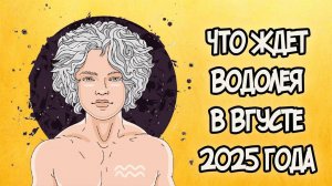 Что Ждет ВОДОЛЕЯ в АВГУСТЕ 2025 года